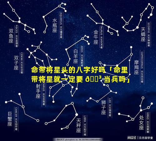 命带将星头的八字好吗「命里带将星就一定要 🐳 当兵吗」